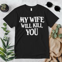 My Wife Will Kill You Funny Husband Warning Premium T-Shirt