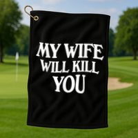 My Wife Will Kill You Funny Husband Warning Golf Towel