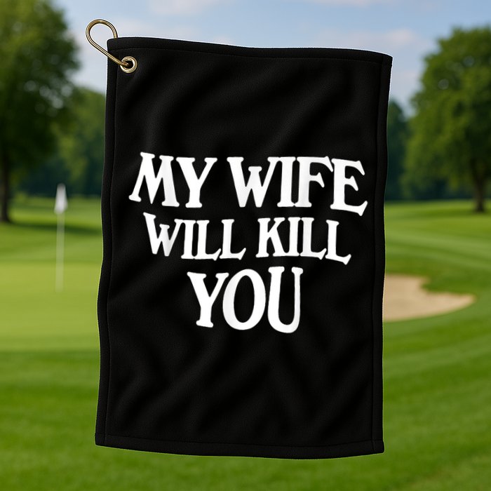 My Wife Will Kill You Funny Husband Warning Golf Towel