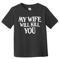My Wife Will Kill You Funny Husband Warning Toddler T-Shirt