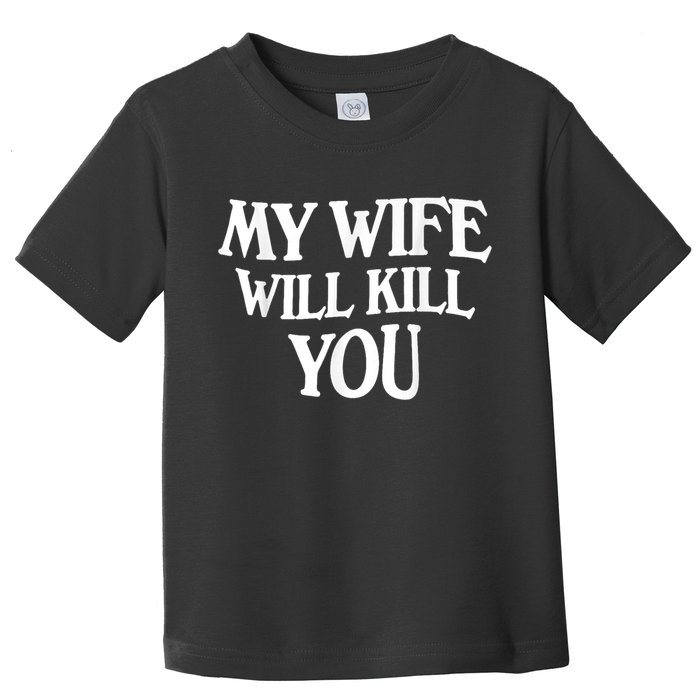 My Wife Will Kill You Funny Husband Warning Toddler T-Shirt