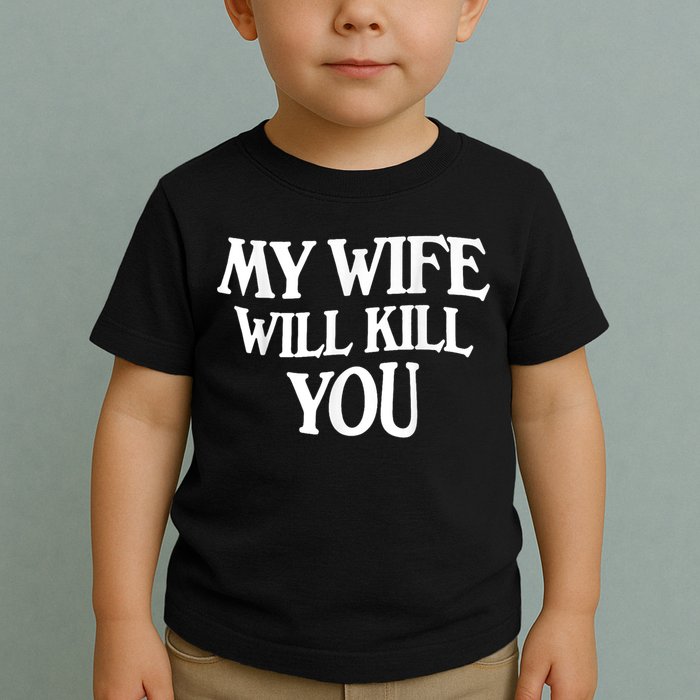 My Wife Will Kill You Funny Husband Warning Toddler T-Shirt