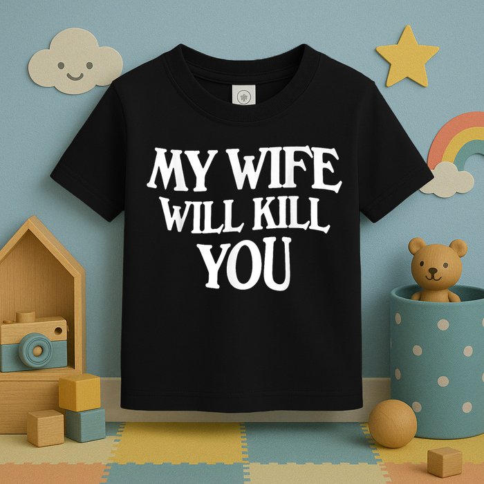 My Wife Will Kill You Funny Husband Warning Toddler T-Shirt