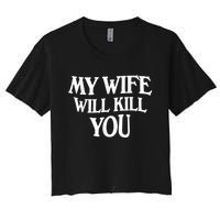 My Wife Will Kill You Funny Husband Warning Women's Crop Top Tee