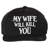 My Wife Will Kill You Funny Husband Warning Wool Snapback Cap