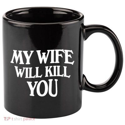 My Wife Will Kill You 11oz C Handle Ceramic Mug