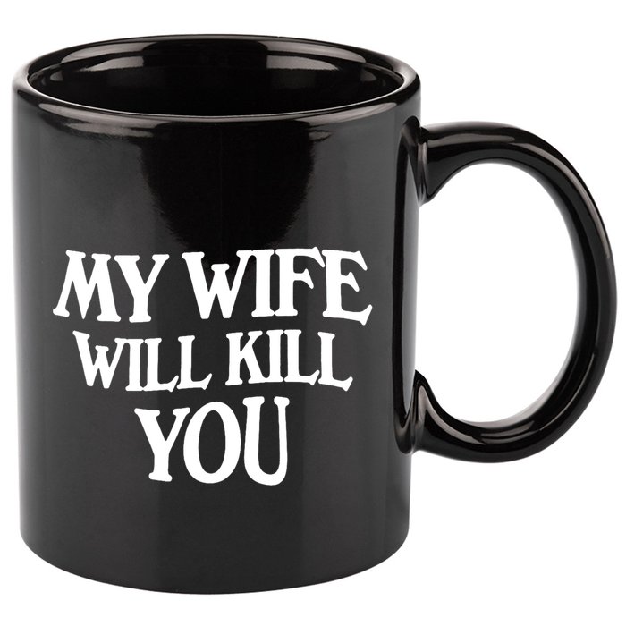 My Wife Will Kill You 11oz C Handle Ceramic Mug