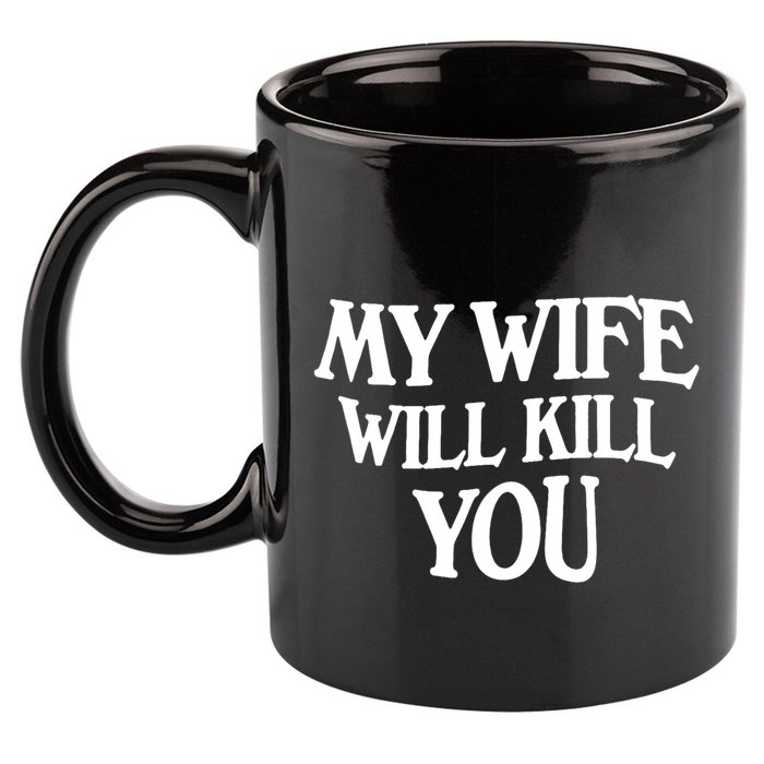 My Wife Will Kill You 11oz C Handle Ceramic Mug