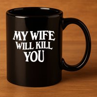 My Wife Will Kill You 11oz C Handle Ceramic Mug