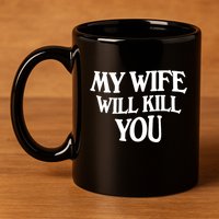 My Wife Will Kill You 11oz C Handle Ceramic Mug