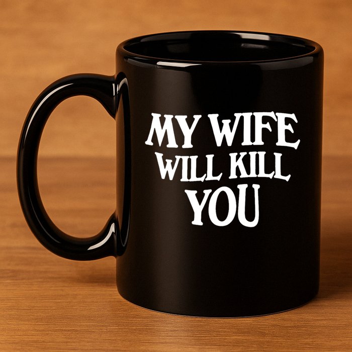 My Wife Will Kill You 11oz C Handle Ceramic Mug