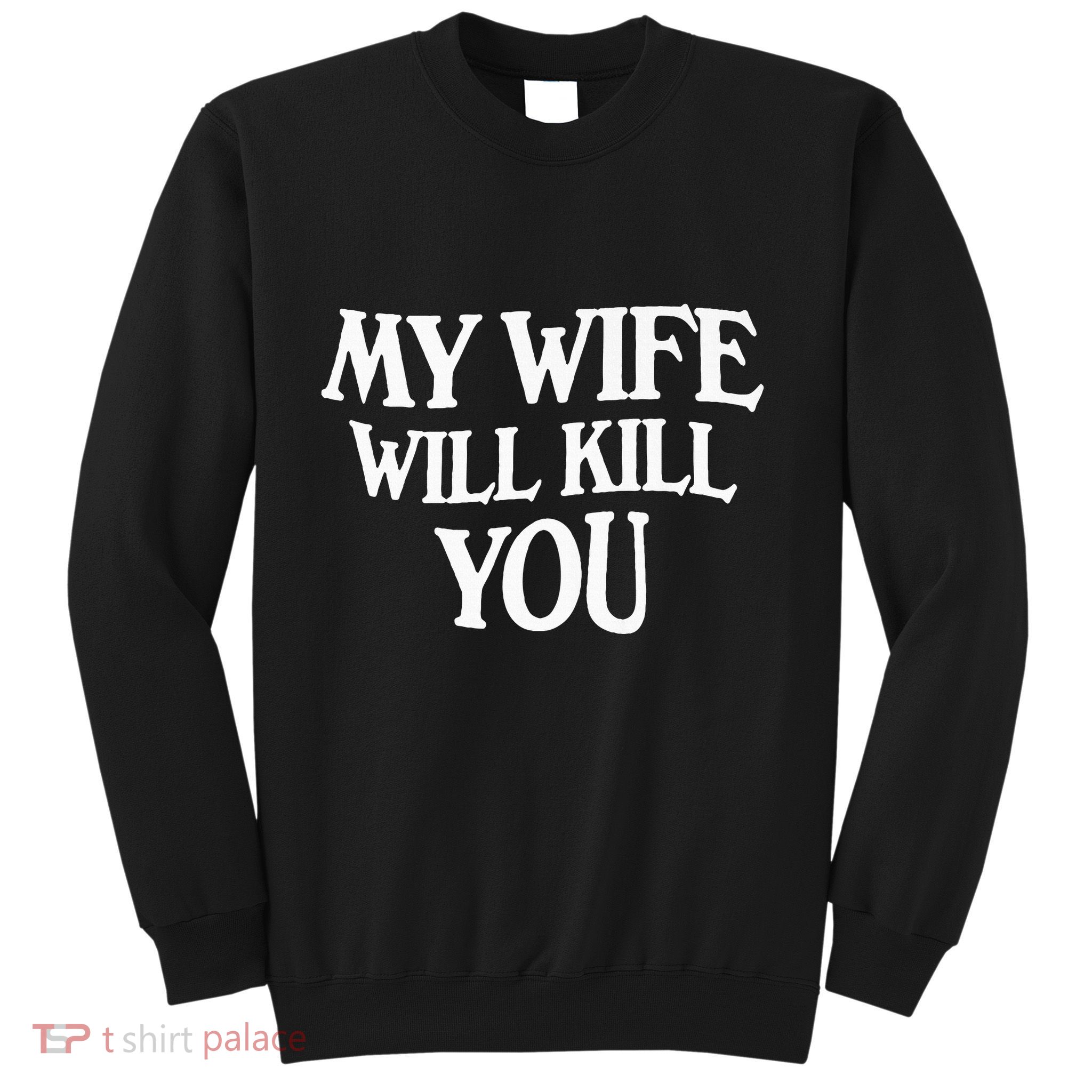 My Wife Will Kill You Sweatshirt