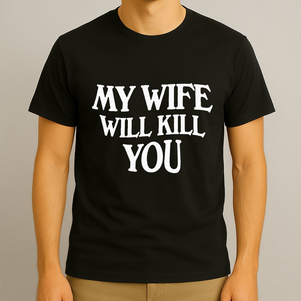 My Wife Will Kill You T-Shirt