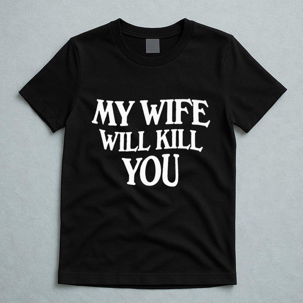 My Wife Will Kill You T-Shirt