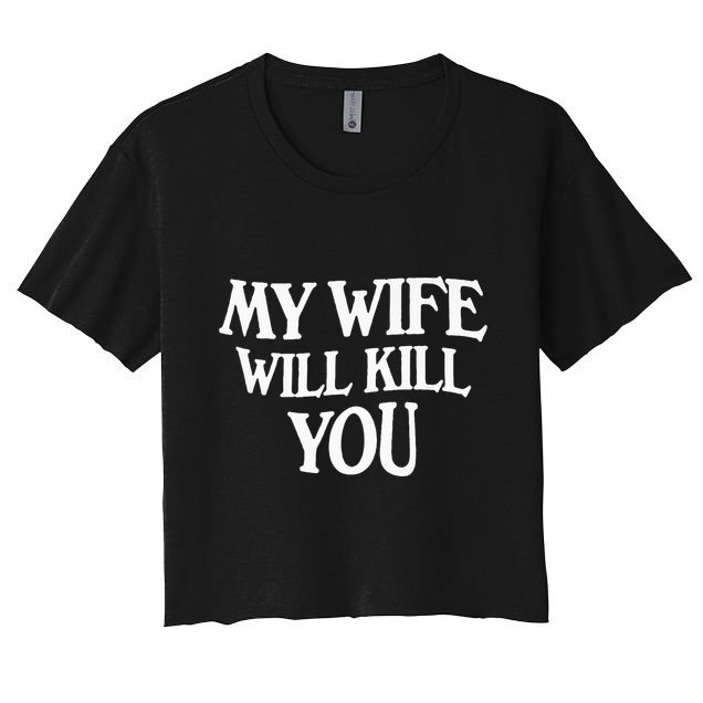 My Wife Will Kill You Crop Top