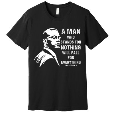 Malcolm X A Man Who Stands For Nothing Will Fall For Black History Month Premium T-Shirt