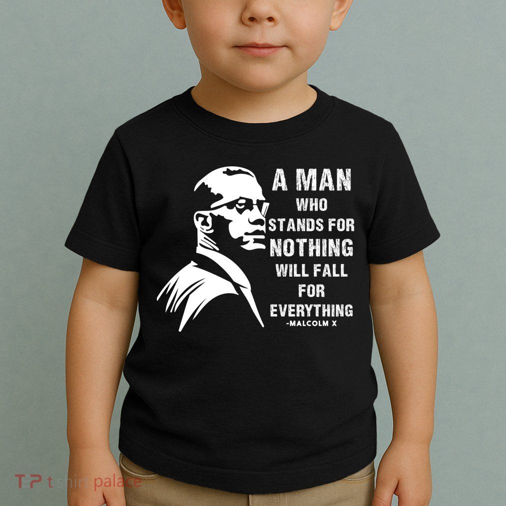 Malcolm X A Man Who Stands For Nothing Will Fall For Black History Month Toddler T-Shirt