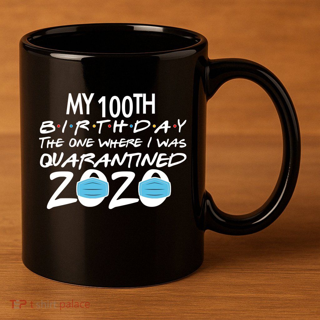 My 100th Birthday Quarantined 2020 11oz C Handle Ceramic Mug