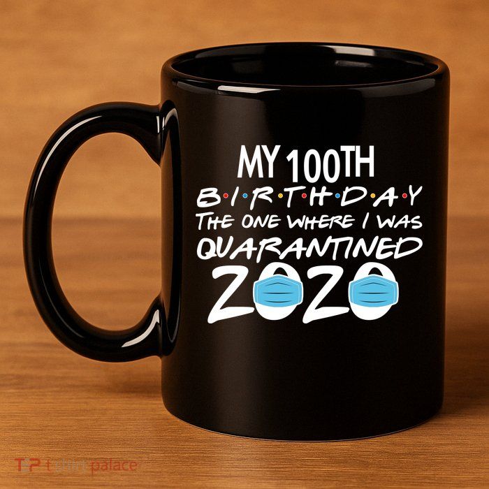 My 100th Birthday Quarantined 2020 11oz C Handle Ceramic Mug