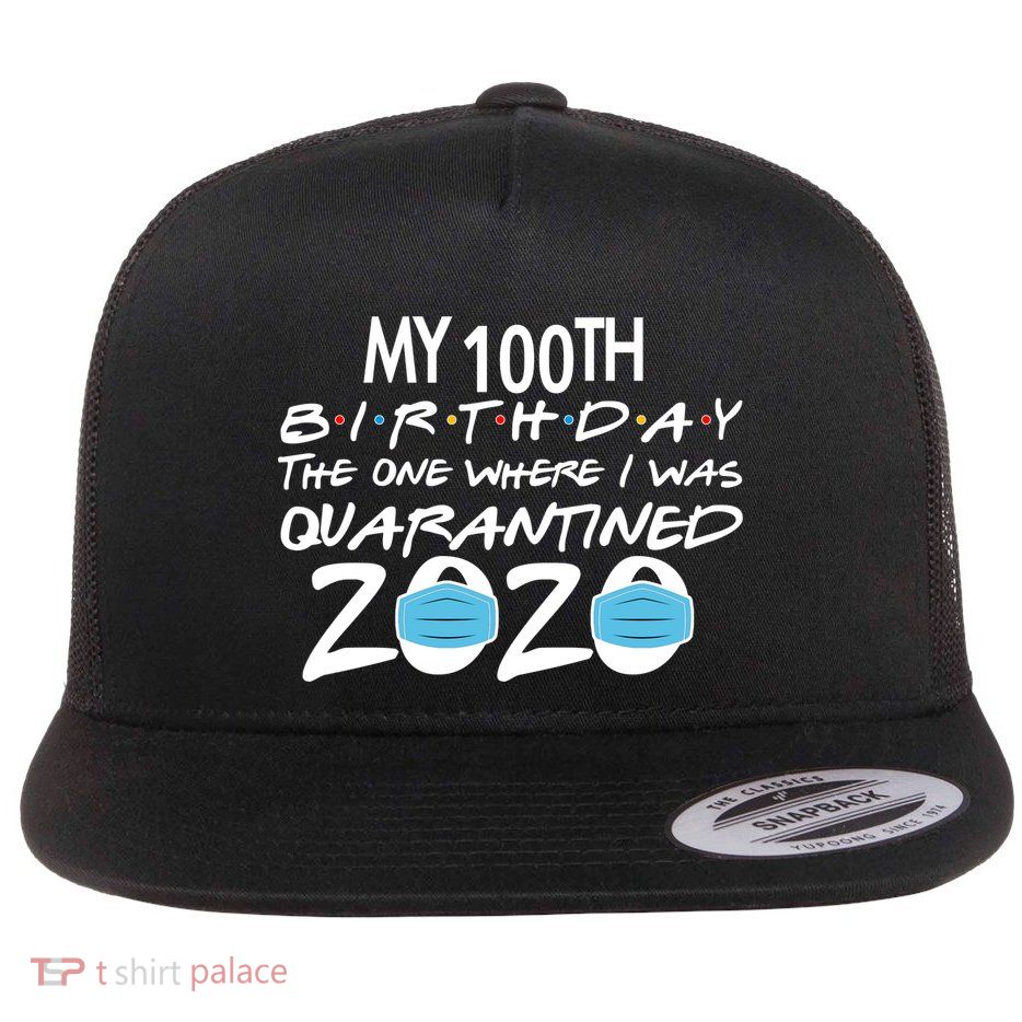 My 100th Birthday Quarantined 2020 Flatbill Hat