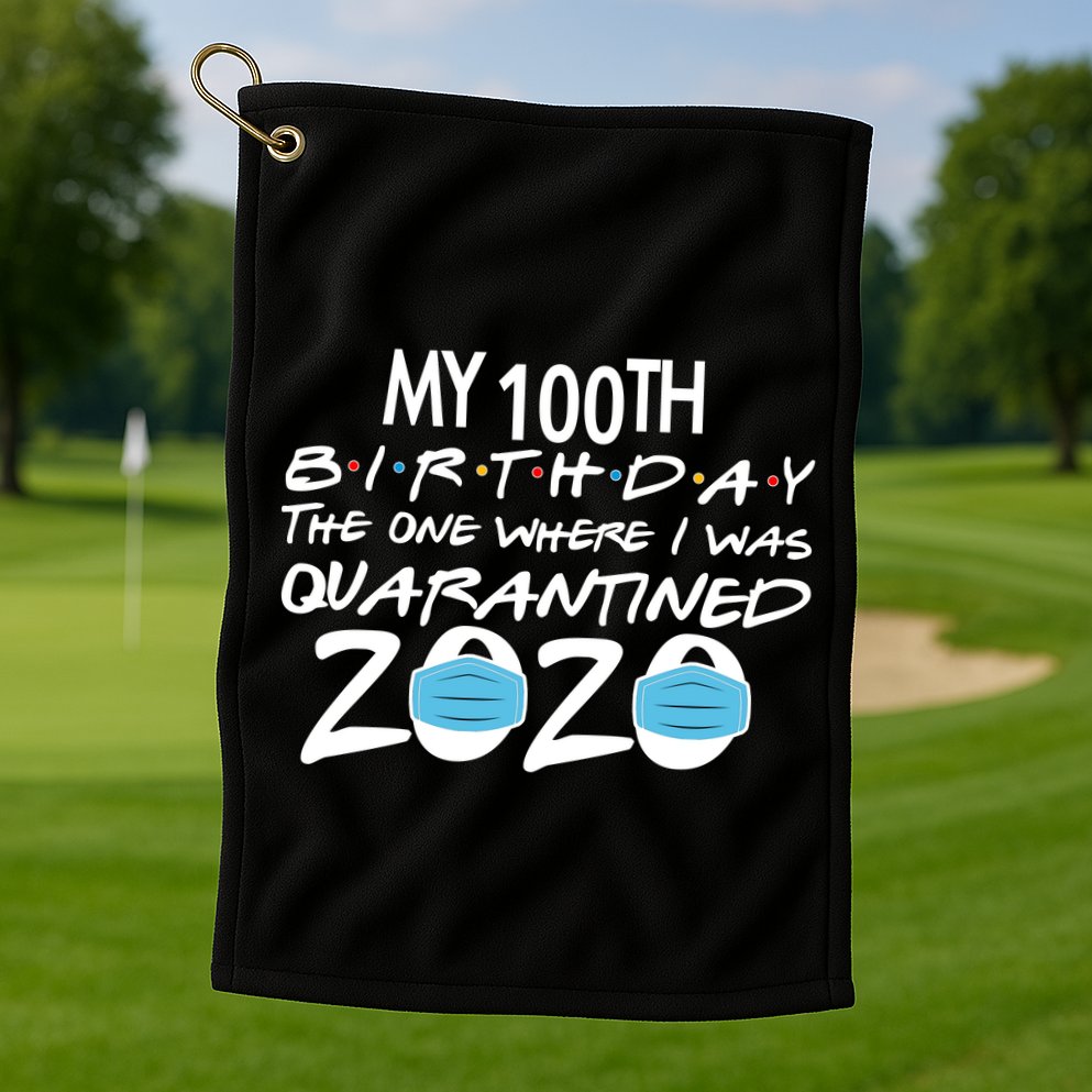 My 100th Birthday Quarantined 2020 Golf Towel