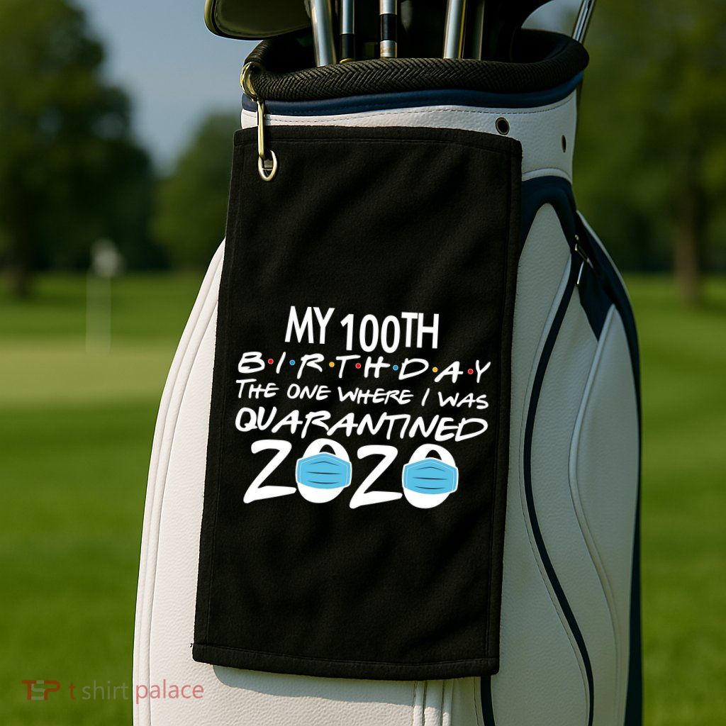 My 100th Birthday Quarantined 2020 Golf Towel