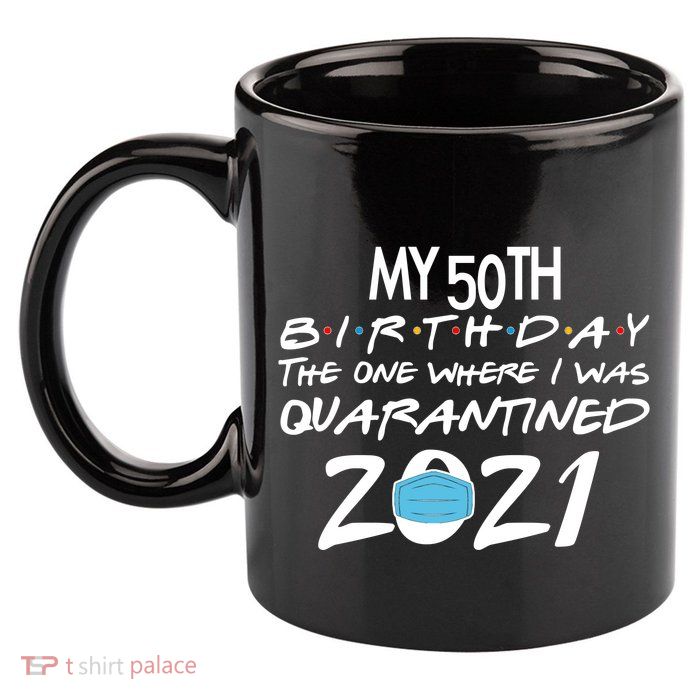 My 50th Birthday Quarantined 2021 11oz C Handle Ceramic Mug
