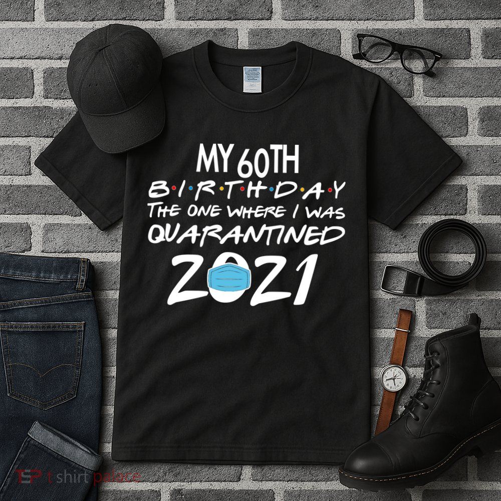 My 60th Birthday Quarantined 2021 Tall T-Shirt