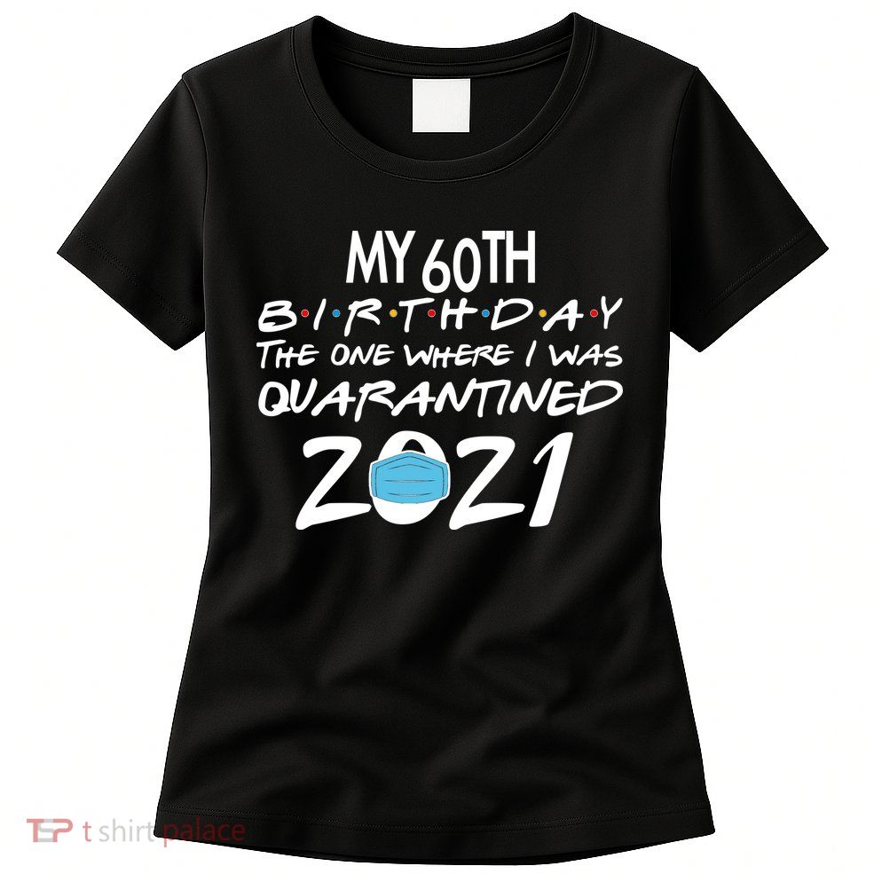 My 60th Birthday Quarantined 2021 Womens T-Shirt