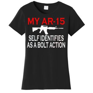 My AR-15 Self Identifies As A Bolt Action Women's T-Shirt