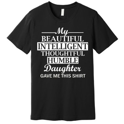 My Beautiful Intelligent Daughter Gave Me This Premium T-Shirt