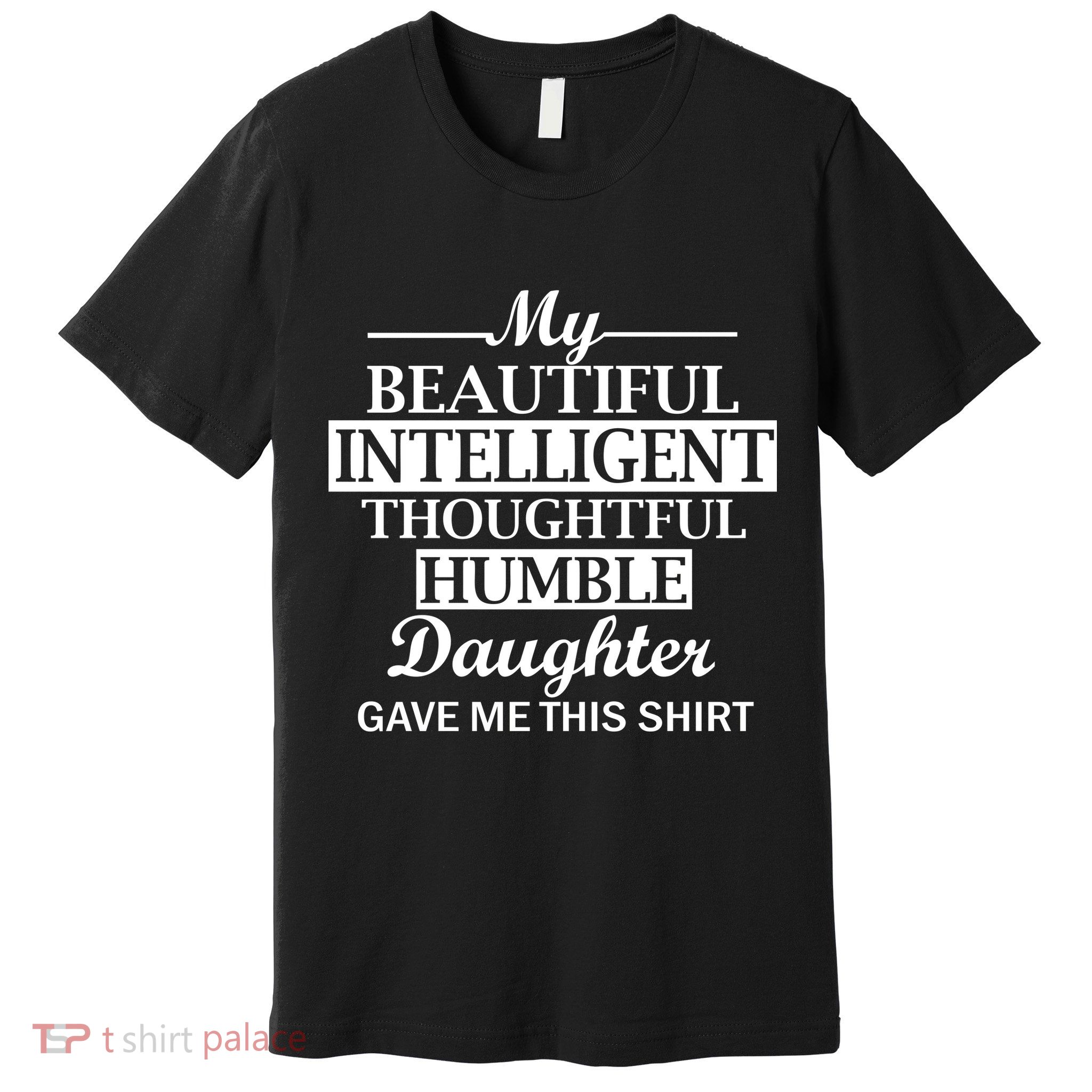 My Beautiful Intelligent Daughter Gave Me This Premium T-Shirt