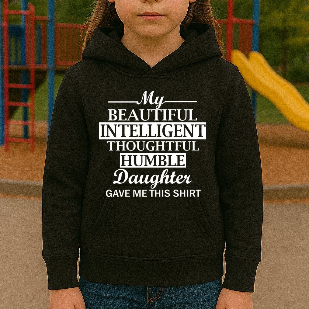 My Beautiful Intelligent Daughter Gave Me This Kids Hoodie