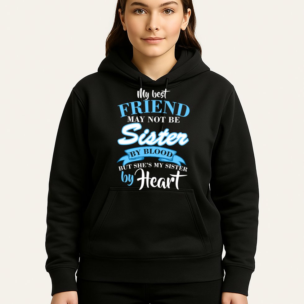 My Best Friend May Not Be Sister By Blood But By Heart Hoodie