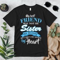 My Best Friend May Not Be Sister By Blood But By Heart Premium T-Shirt