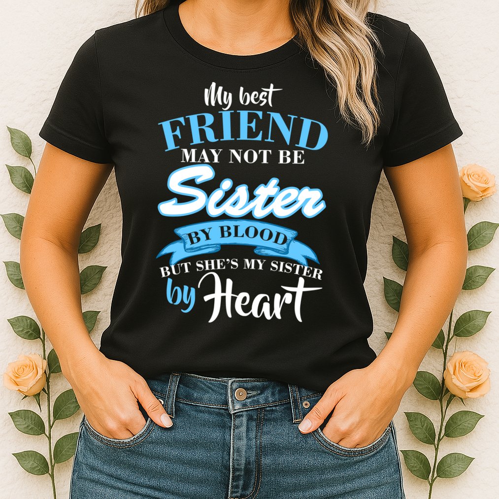 My Best Friend May Not Be Sister By Blood But By Heart Womens T-Shirt