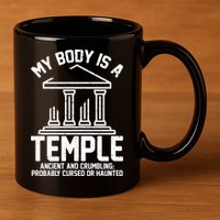 My Body Is A Temple Ancient Crumbling Probably Cursed Haunted 11oz C Handle Ceramic Mug