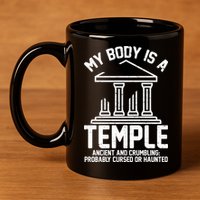 My Body Is A Temple Ancient Crumbling Probably Cursed Haunted 11oz C Handle Ceramic Mug