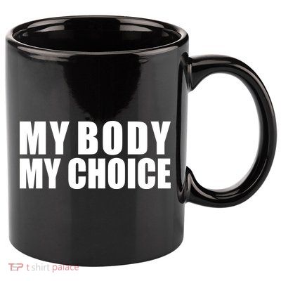 My Body My Choice Anti Donald Trump 11oz C Handle Ceramic Mug