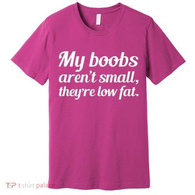 My Boobs Aren't Small They're Low Fat Premium T-Shirt