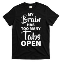My brain has too many tabs open T-Shirt
