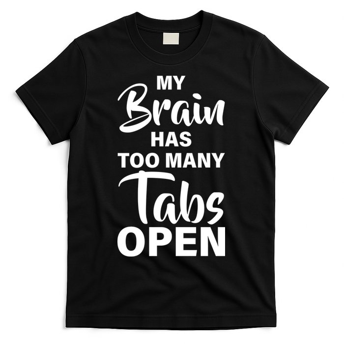My brain has too many tabs open T-Shirt