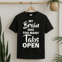 My brain has too many tabs open T-Shirt
