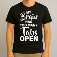 My brain has too many tabs open T-Shirt