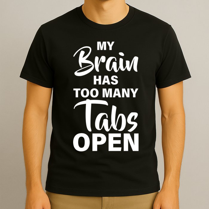 My brain has too many tabs open T-Shirt