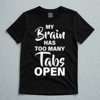 My brain has too many tabs open T-Shirt