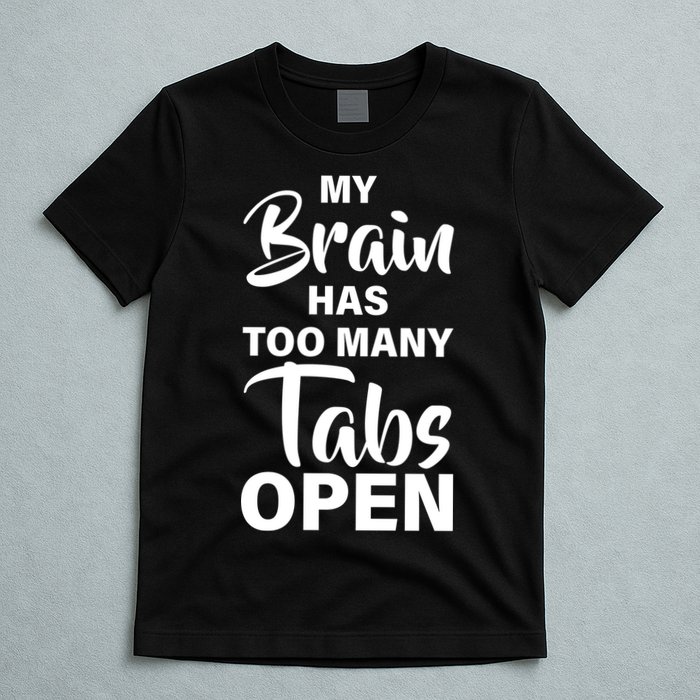 My brain has too many tabs open T-Shirt