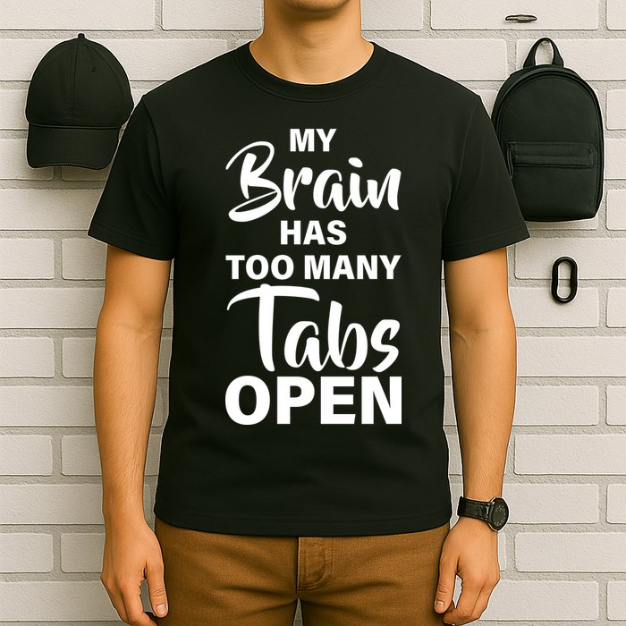 My brain has too many tabs open T-Shirt