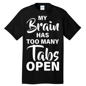 My brain has too many tabs open Tall T-Shirt