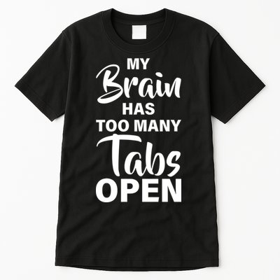 My brain has too many tabs open Tall T-Shirt